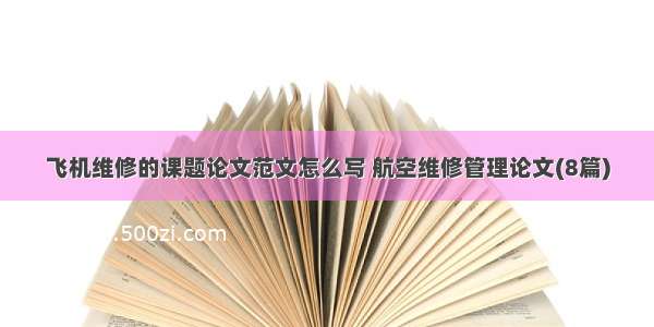 飞机维修的课题论文范文怎么写 航空维修管理论文(8篇)