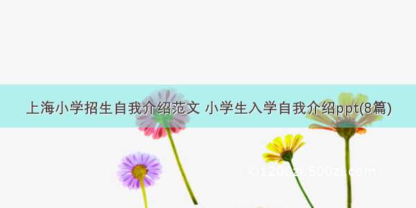 上海小学招生自我介绍范文 小学生入学自我介绍ppt(8篇)