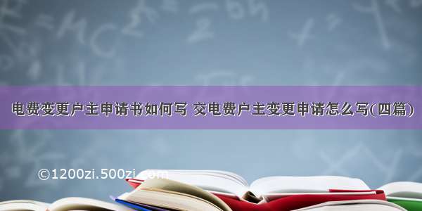 电费变更户主申请书如何写 交电费户主变更申请怎么写(四篇)