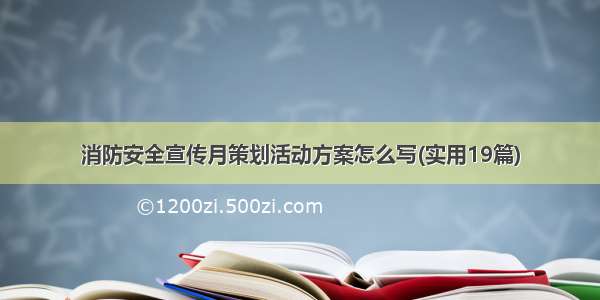 消防安全宣传月策划活动方案怎么写(实用19篇)