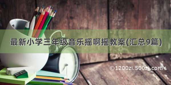 最新小学三年级音乐摇啊摇教案(汇总9篇)