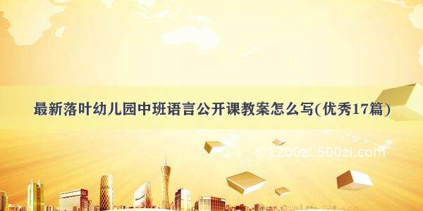 最新落叶幼儿园中班语言公开课教案怎么写(优秀17篇)