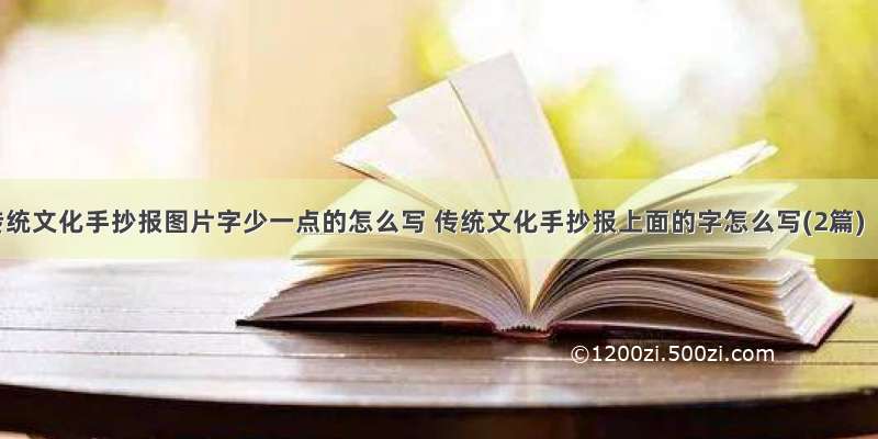 传统文化手抄报图片字少一点的怎么写 传统文化手抄报上面的字怎么写(2篇)