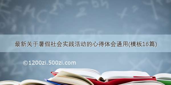 最新关于暑假社会实践活动的心得体会通用(模板16篇)