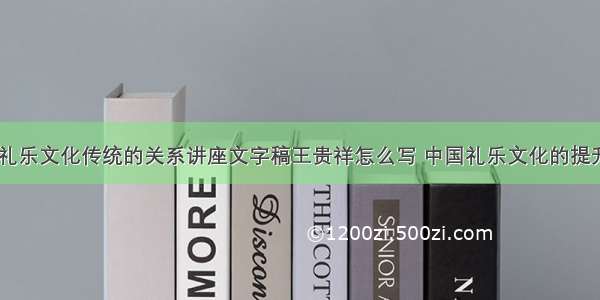 故宫与中国礼乐文化传统的关系讲座文字稿王贵祥怎么写 中国礼乐文化的提升是在(七篇)