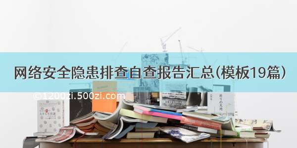 网络安全隐患排查自查报告汇总(模板19篇)