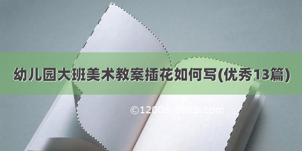 幼儿园大班美术教案插花如何写(优秀13篇)