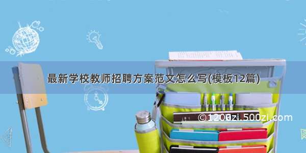 最新学校教师招聘方案范文怎么写(模板12篇)