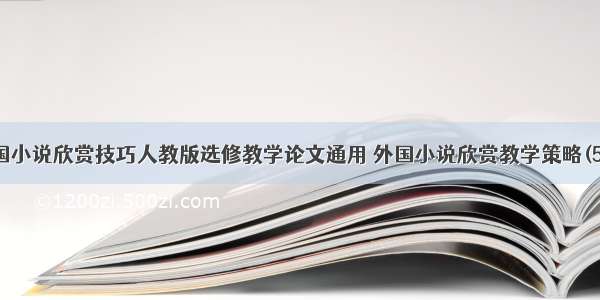 外国小说欣赏技巧人教版选修教学论文通用 外国小说欣赏教学策略(5篇)