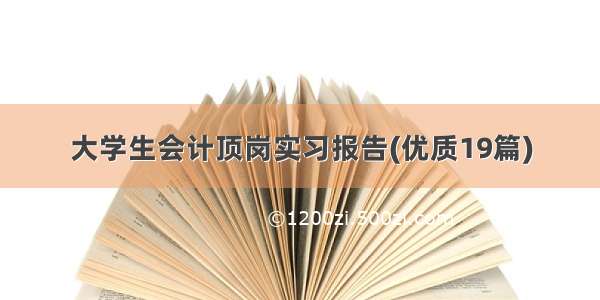 大学生会计顶岗实习报告(优质19篇)