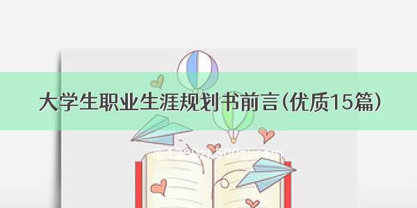 大学生职业生涯规划书前言(优质15篇)