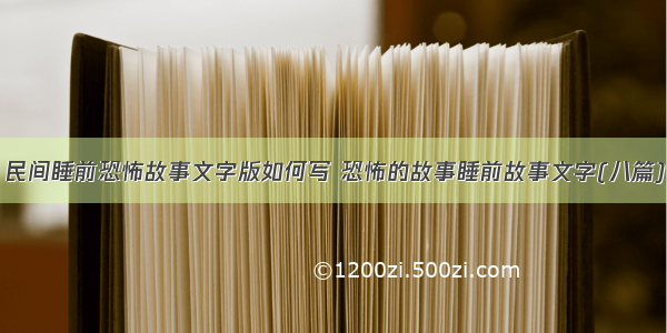 民间睡前恐怖故事文字版如何写 恐怖的故事睡前故事文字(八篇)