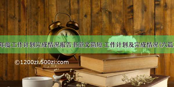 年度工作计划完成情况报告书范文简短 工作计划及完成情况(六篇)