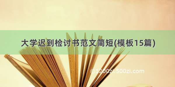 大学迟到检讨书范文简短(模板15篇)