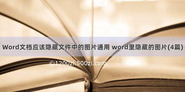 Word文档应该隐藏文件中的图片通用 word里隐藏的图片(4篇)