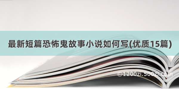 最新短篇恐怖鬼故事小说如何写(优质15篇)