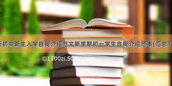 最新初中新生入学自我介绍范文新学期初一学生自我介绍范本(汇总11篇)