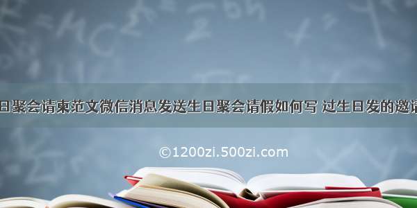 手机短信生日聚会请柬范文微信消息发送生日聚会请假如何写 过生日发的邀请短信(三篇)