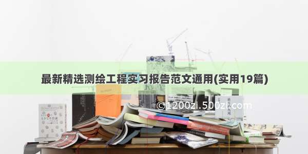 最新精选测绘工程实习报告范文通用(实用19篇)