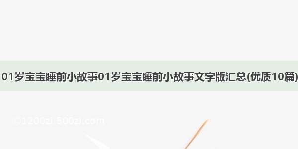 01岁宝宝睡前小故事01岁宝宝睡前小故事文字版汇总(优质10篇)