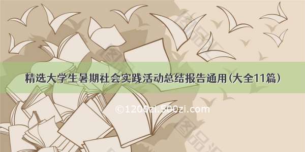 精选大学生暑期社会实践活动总结报告通用(大全11篇)