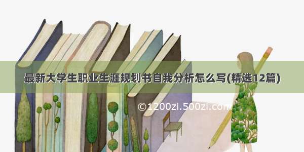 最新大学生职业生涯规划书自我分析怎么写(精选12篇)