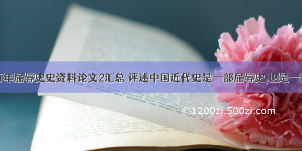 近代中国百年屈辱史史资料论文2汇总 评述中国近代史是一部屈辱史 也是一部抗战史论