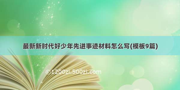 最新新时代好少年先进事迹材料怎么写(模板9篇)