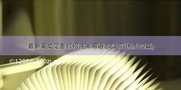 最新英文见面打招呼常用语怎么写(优质10篇)