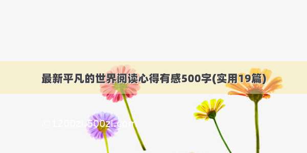 最新平凡的世界阅读心得有感500字(实用19篇)