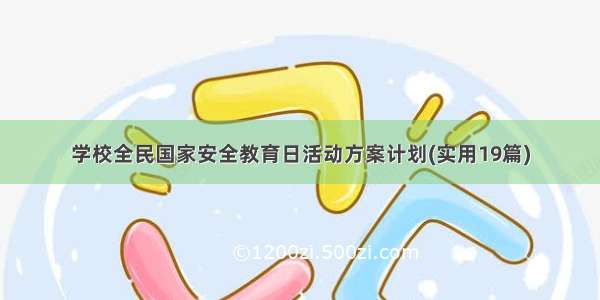 学校全民国家安全教育日活动方案计划(实用19篇)