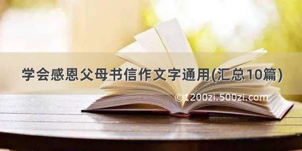 学会感恩父母书信作文字通用(汇总10篇)