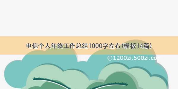 电信个人年终工作总结1000字左右(模板14篇)