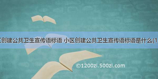 小区创建公共卫生宣传语标语 小区创建公共卫生宣传语标语是什么(15篇)