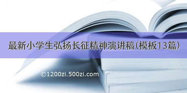 最新小学生弘扬长征精神演讲稿(模板13篇)