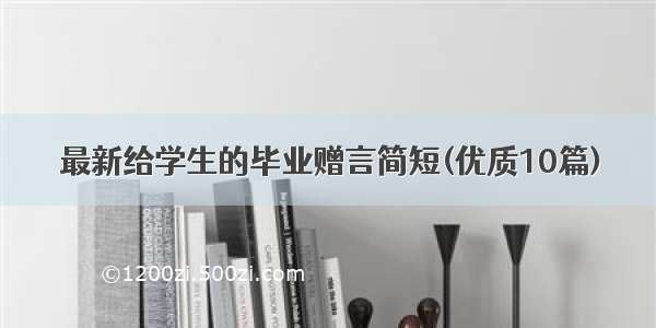 最新给学生的毕业赠言简短(优质10篇)