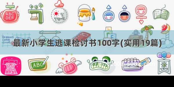 最新小学生逃课检讨书100字(实用19篇)