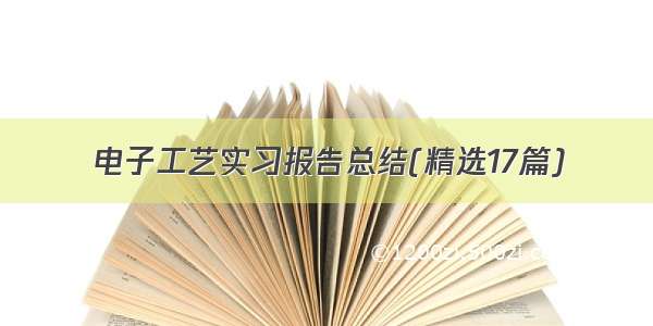 电子工艺实习报告总结(精选17篇)