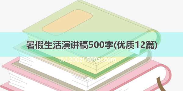 暑假生活演讲稿500字(优质12篇)