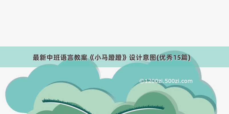 最新中班语言教案《小马蹬蹬》设计意图(优秀15篇)