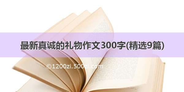 最新真诚的礼物作文300字(精选9篇)