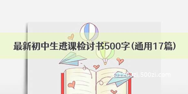 最新初中生逃课检讨书500字(通用17篇)