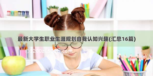 最新大学生职业生涯规划自我认知兴趣(汇总16篇)