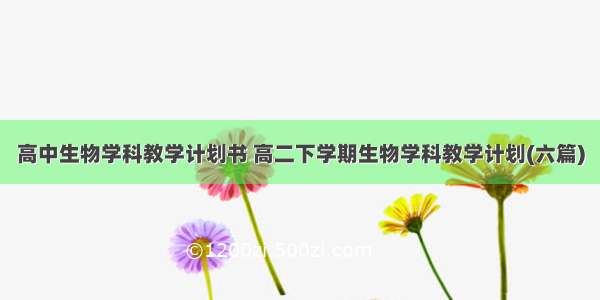 高中生物学科教学计划书 高二下学期生物学科教学计划(六篇)