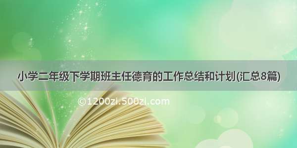 小学二年级下学期班主任德育的工作总结和计划(汇总8篇)