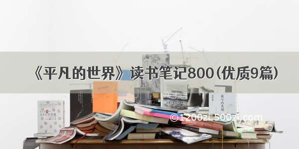 《平凡的世界》读书笔记800(优质9篇)