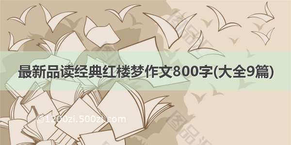 最新品读经典红楼梦作文800字(大全9篇)