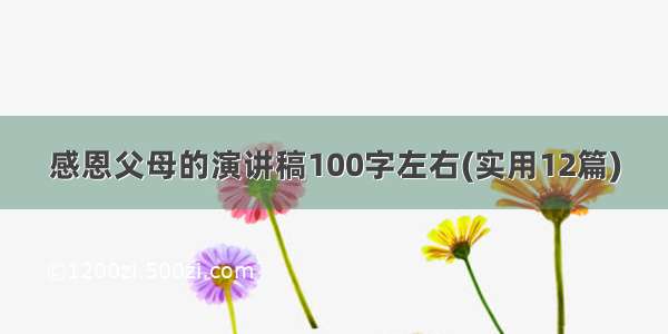 感恩父母的演讲稿100字左右(实用12篇)