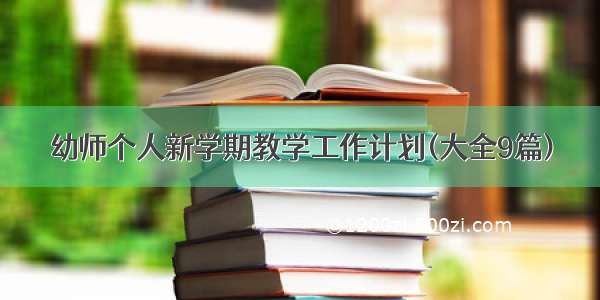 幼师个人新学期教学工作计划(大全9篇)