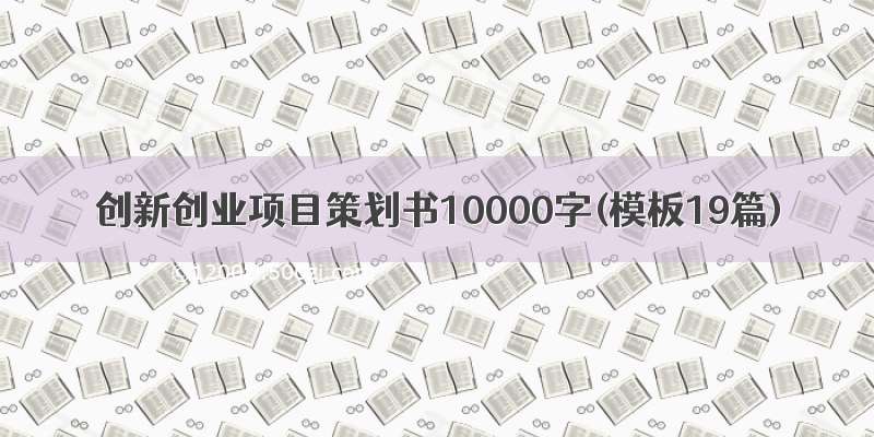 创新创业项目策划书10000字(模板19篇)